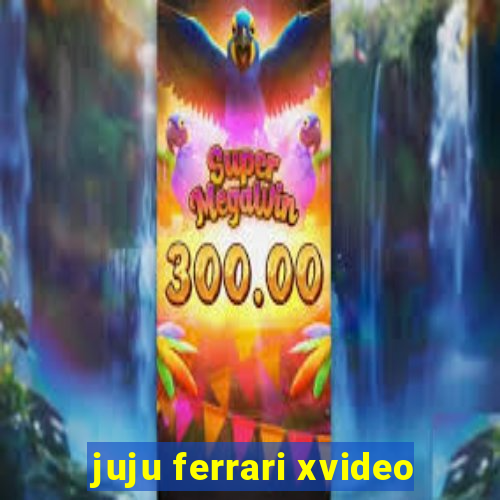 juju ferrari xvideo